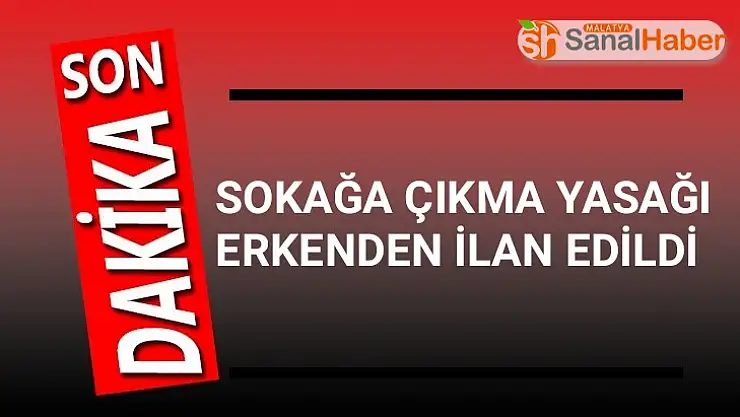 Sokağa çıkma yasağı erkenden ilan edildi