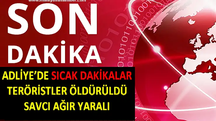 ADLİYE'DE SICAK DAKİKALAR! TERÖRİSTLER ÖLDÜRÜLDÜ