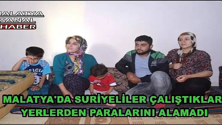 MALATYA'DA SURİYELİLER ÇALIŞTIKLARI YERLERDEN PARALARINI ALAMADI