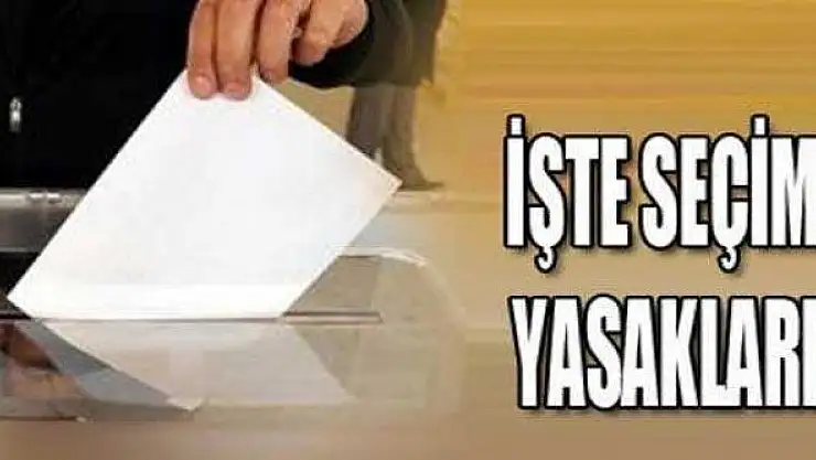 7 Haziran Seçim Yasakları Neler