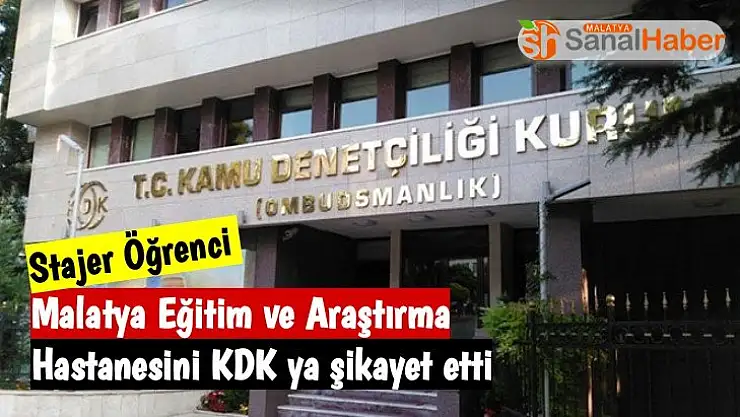 Stajer Öğrenci Malatya Eğitim ve Araştırma Hastanesini KDK ya şikayet etti
