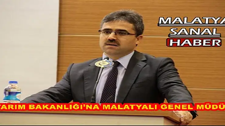 TARIM BAKANLIĞI´NA MALATYALI GENEL MÜDÜR