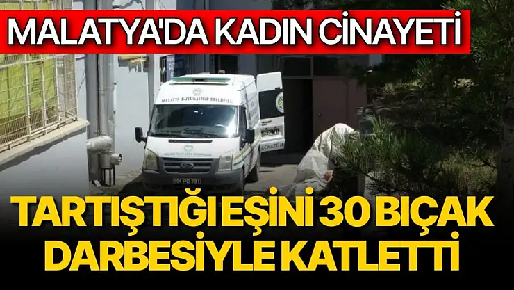 Tartıştığı eşini 30 bıçak darbesiyle katletti