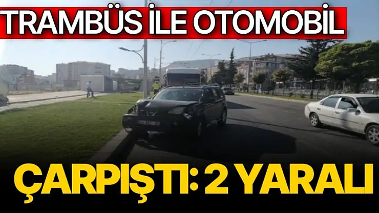 Trambüs ile otomobil çarpıştı