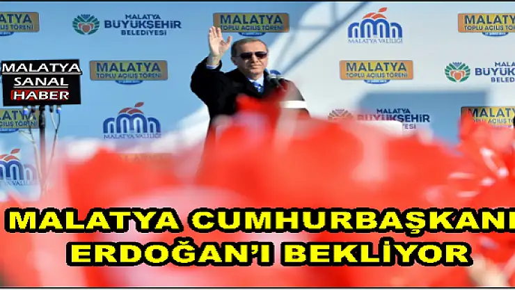 MALATYA CUMHURBAŞKANI ERDOĞAN´I BEKLİYOR