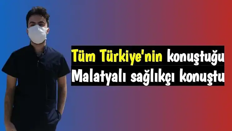Tüm Türkiye'nin konuştuğu Malatyalı sağlıkçı konuştu