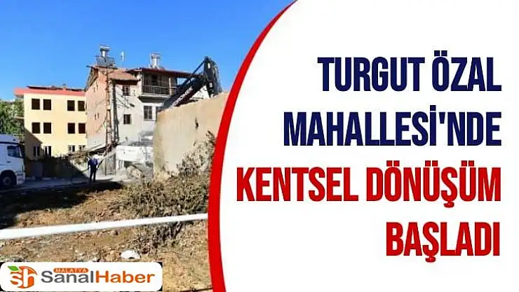 Turgut Özal Mahallesi'nde kentsel dönüşüm başladı