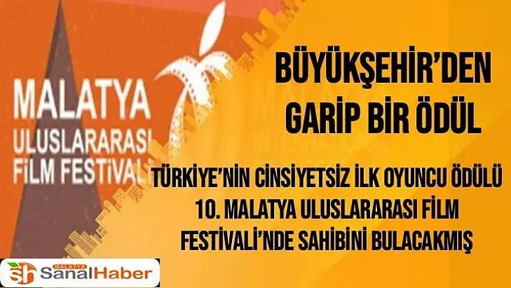 Türkiye´nin Cinsiyetsiz İlk Oyuncu Ödülü 10. Malatya Uluslararası Film Festivali´nde Sahibini Bulacakmış