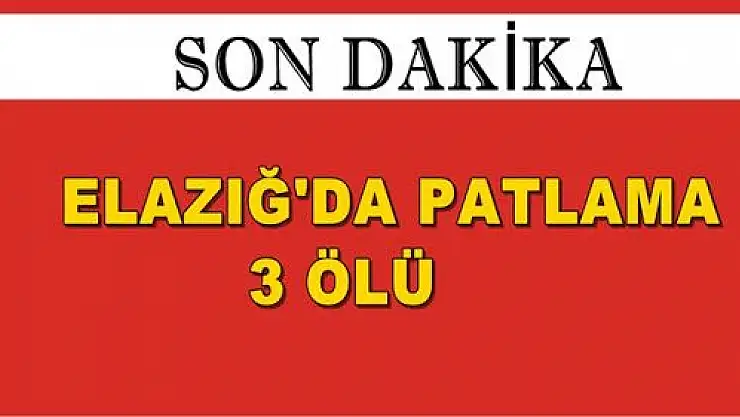ELAZIĞ'DA PATLAMA 3 ÖLÜ