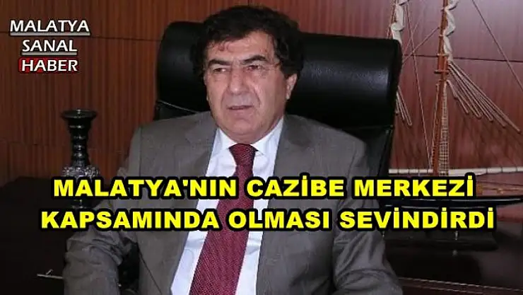 MALATYA'NIN CAZİBE MERKEZİ KAPSAMINDA OLMASI SEVİNDİRDİ