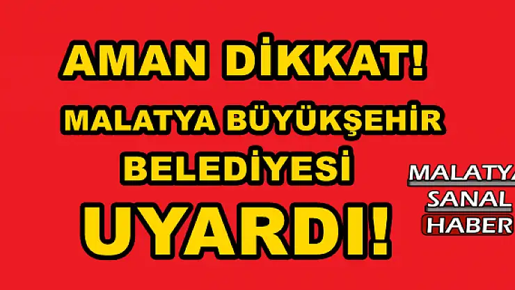 MALATYA BÜYÜKŞEHİR BELEDİYESİ UYARDI