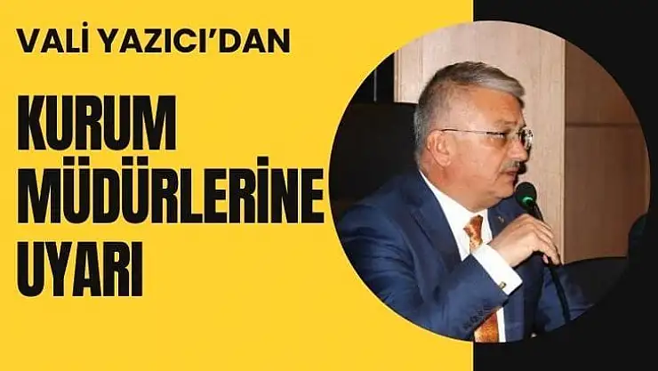 Vali Yazıcı´dan kurum müdürlerine uyarı
