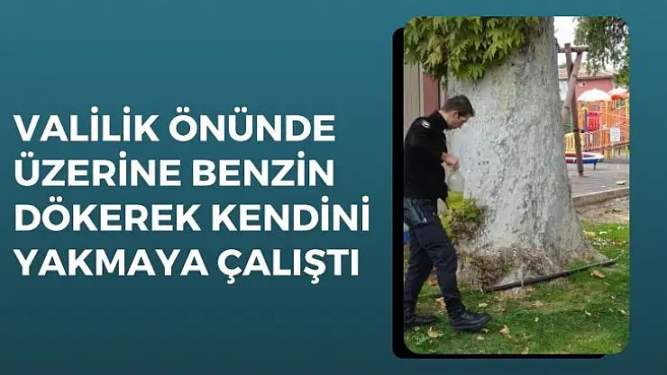 Valilik önünde üzerine benzin dökerek kendini yakmaya çalıştı 