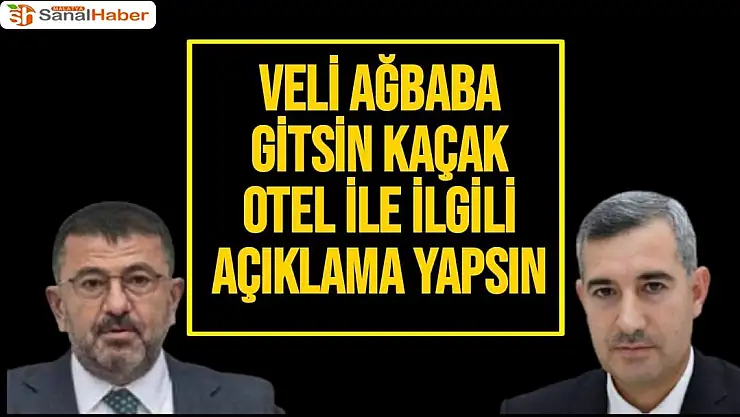 Veli Ağbaba gitsin kaçak otel ile ilgili açıklama yapsın