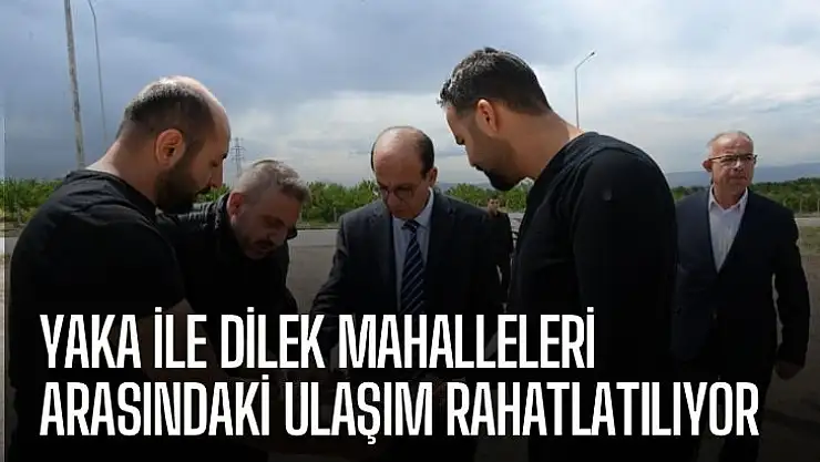 Yaka ile Dilek Mahalleleri arasındaki ulaşım rahatlatılıyor