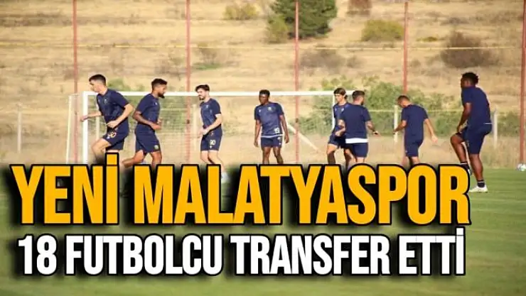 Yeni Malatyaspor 18 futbolcu transfer etti
