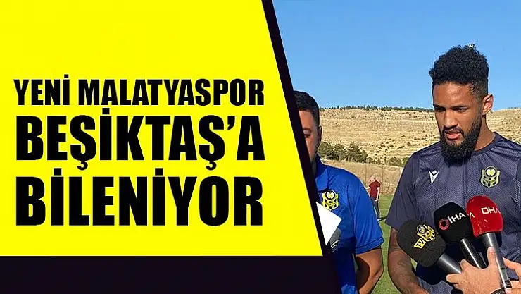 Yeni Malatyaspor Beşiktaş´a bileniyor