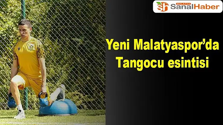 Yeni Malatyaspor´da Tangocu esintisi