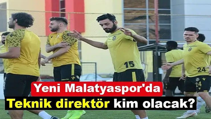 Yeni Malatyaspor´da Teknik direktör kim olacak?