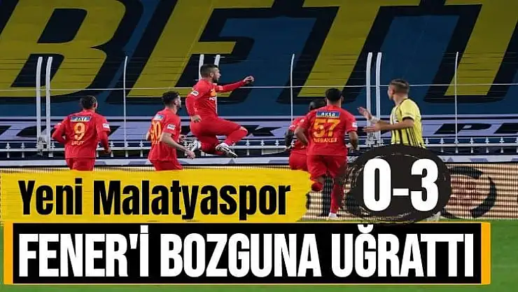 Yeni Malatyaspor Fener'i bozguna uğrattı