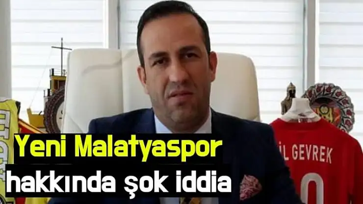 Yeni Malatyaspor hakkında şok iddia