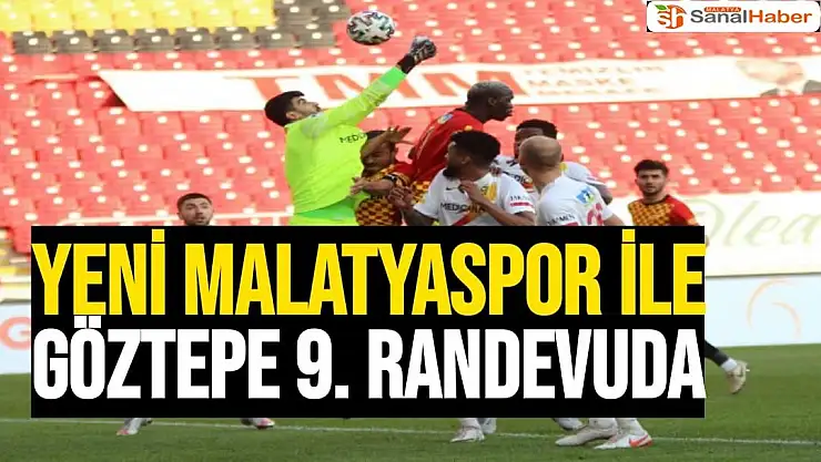 Yeni Malatyaspor ile Göztepe 9. randevuda
