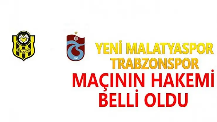 Yeni Malatyaspor Trabzonspor maçının hakemi belli oldu