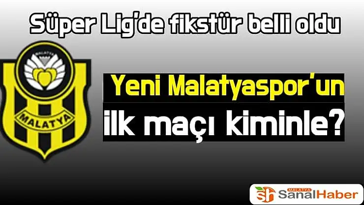 Yeni Malatyaspor´un ilk maçı kiminle?