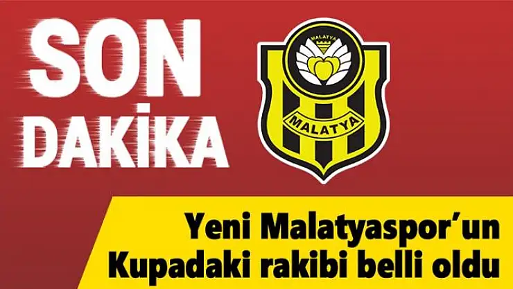 Yeni Malatyaspor´un Kupadaki rakibi belli oldu