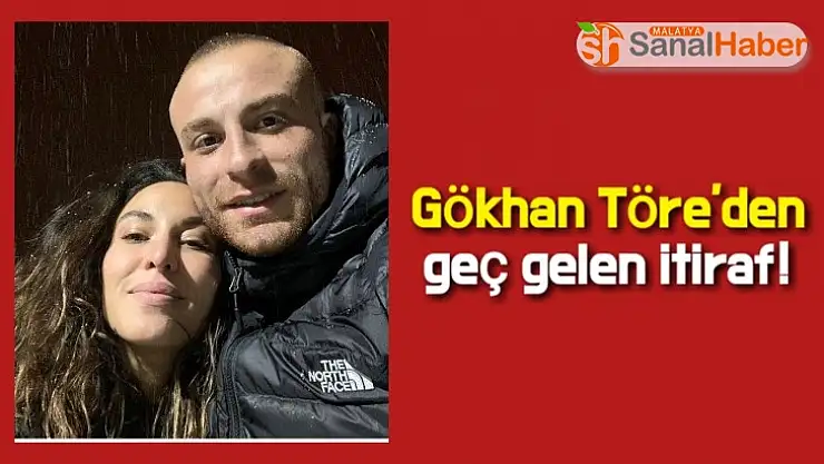 Yeni Malatyasporlu Gökhan Töre'den geç gelen itiraf!