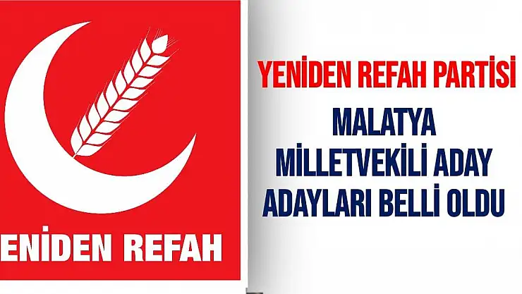 Yeniden Refah Partisi Malatya Milletvekili aday adayları belli oldu