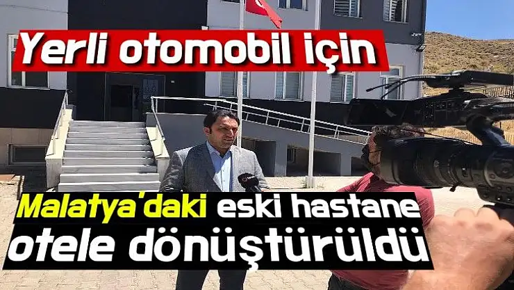Yerli otomobil için Malatya'daki eski hastane otele dönüştürüldü