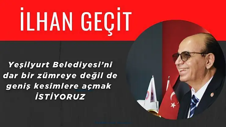 Yeşilyurt Belediyesi´ni dar bir zümreye değil de, geniş kesimlere açmak istiyoruz