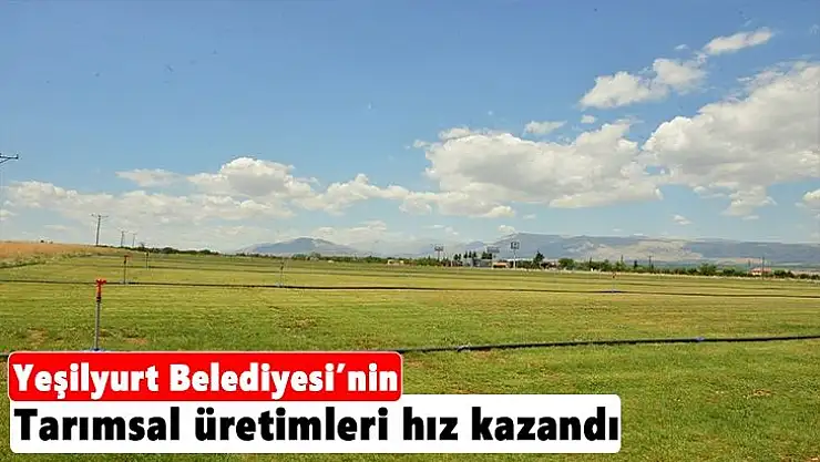 Yeşilyurt Belediyesi´nin tarımsal üretimleri hız kazandı