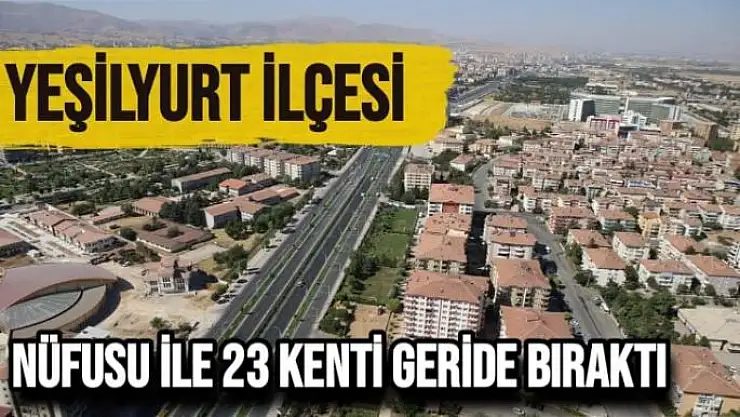 Yeşilyurt ilçesi nüfusu ile 23 kenti geride bıraktı