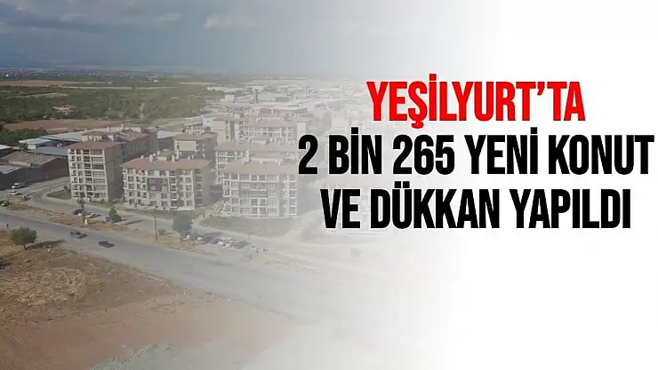 Yeşilyurt´ta 2 bin 265 yeni konut ve dükkan yapıldı