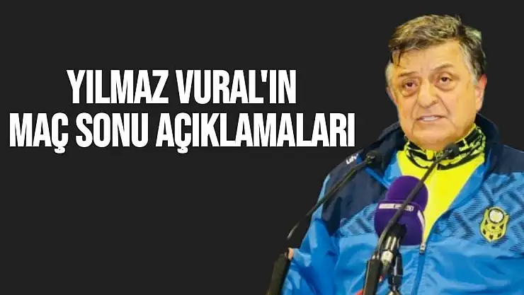 Yılmaz Vural'ın Maç sonu Açıklamaları