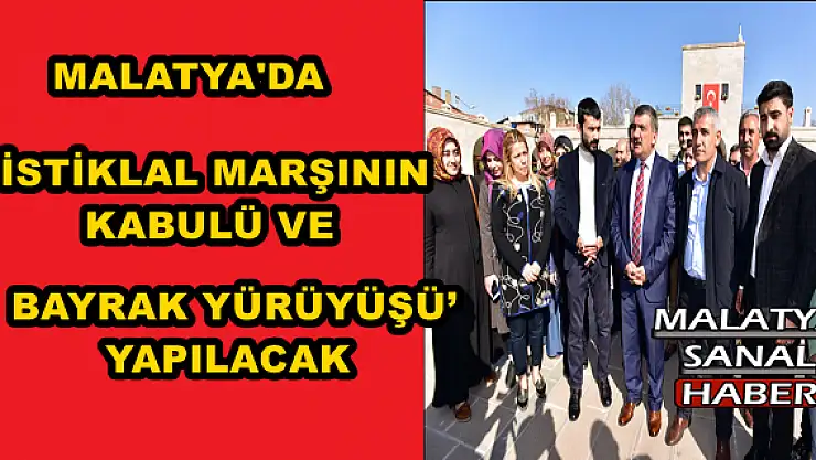 MALATYA'DA `İSTİKLAL MARŞININ KABULÜ VE BAYRAK YÜRÜYÜŞÜ´ YAPILACAK