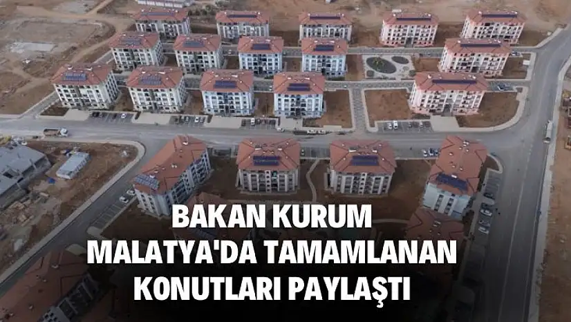 Bakan Kurum, Malatya'da tamamlanan konutları paylaştı