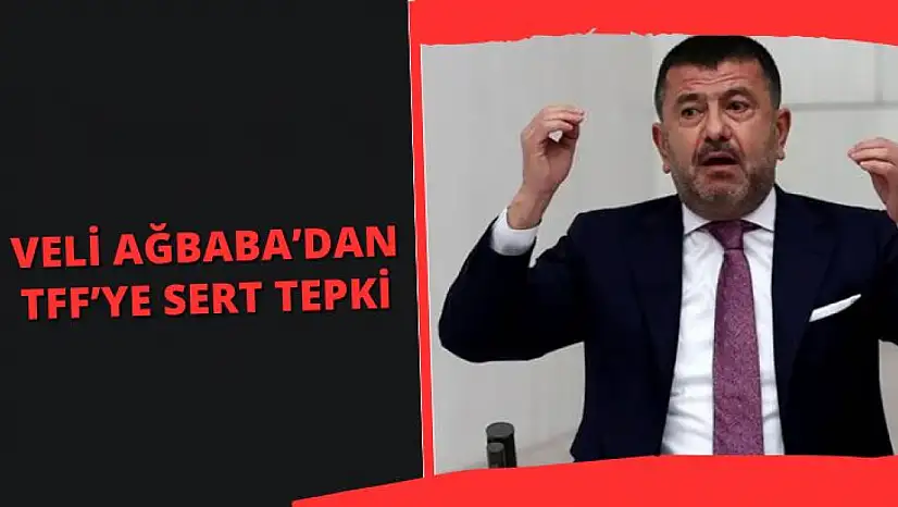 Veli Ağbaba'dan TFF'ye Sert Tepki