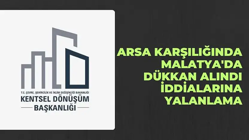 Arsa karşılığında Malatya'da dükkan alındı iddialarına yalanlama