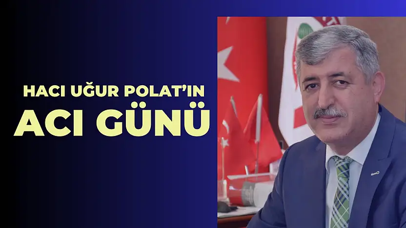 Hacı Uğur Polat'ın Acı Günü