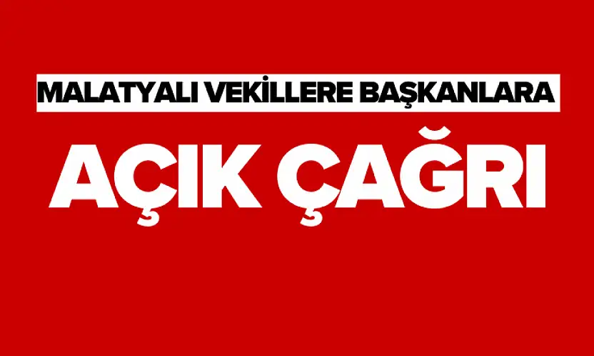 Malatyalı Vekillere Başkanlara Açık Çağrı